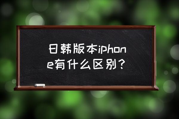 苹果日本版 日韩版本iphone有什么区别？