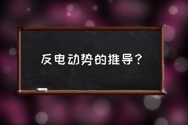 反电动势怎么产生的 反电动势的推导？