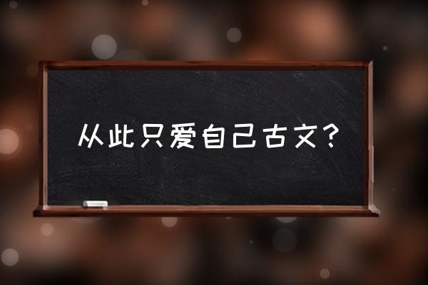 古调虽自爱 今人多不弹 从此只爱自己古文？