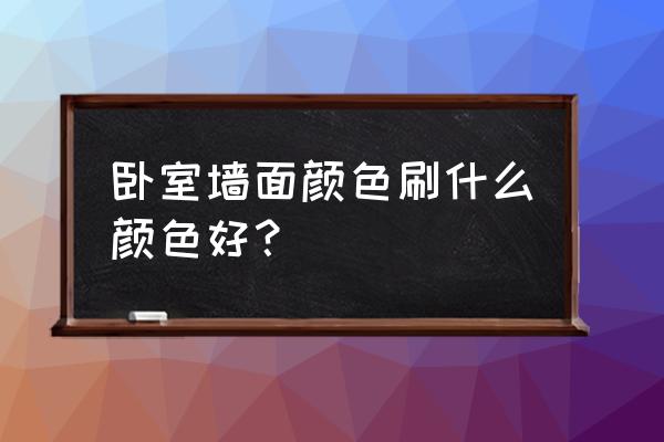 卧室背景墙颜色 卧室墙面颜色刷什么颜色好？