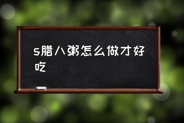 腊八粥最好吃的做法 s腊八粥怎么做才好吃