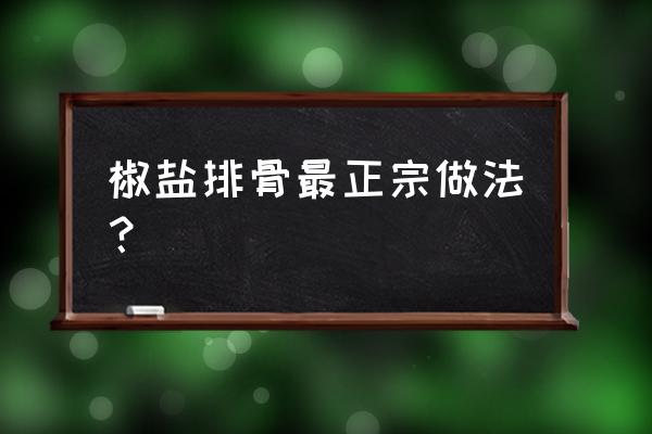 正宗椒盐排骨的做法 椒盐排骨最正宗做法？