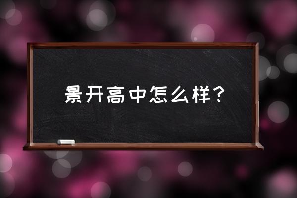 景开中学2020高考成绩 景开高中怎么样？