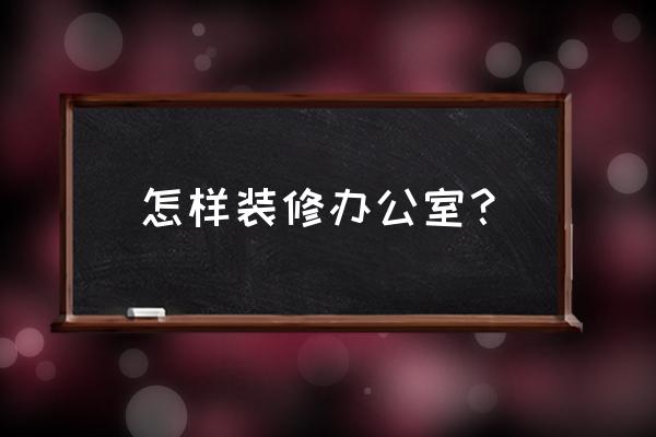 办公室装修有哪些方面 怎样装修办公室？