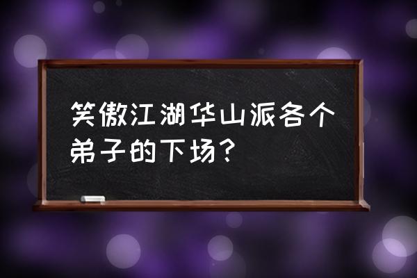 华山三弟子 笑傲江湖华山派各个弟子的下场？