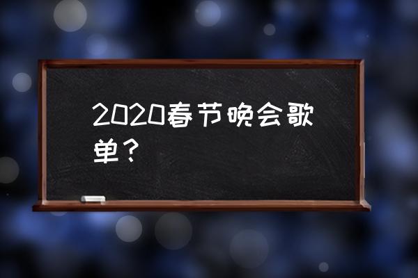 东方卫视春晚2020嘉宾 2020春节晚会歌单？