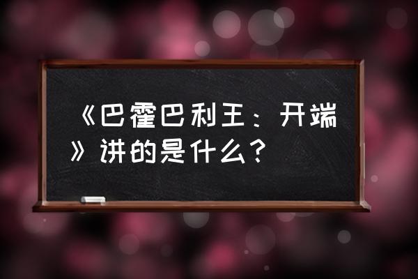 巴霍巴利王免费完整版 《巴霍巴利王：开端》讲的是什么？