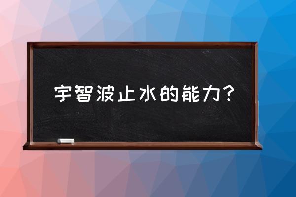 宇智波止水的能力 宇智波止水的能力？