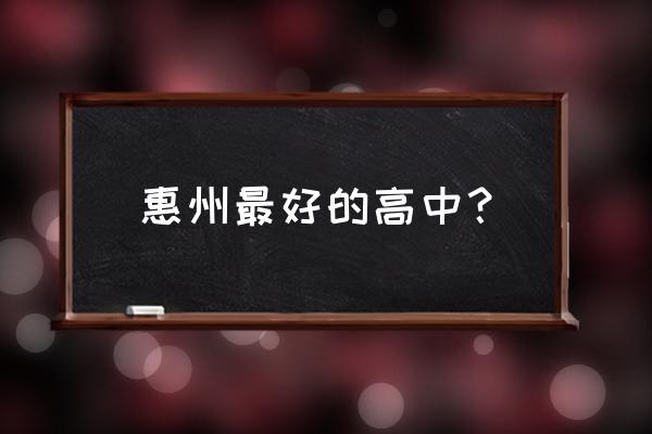 惠阳高级中学好不好 惠州最好的高中？