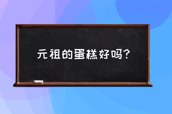 元祖蛋糕是哪里的品牌 元祖的蛋糕好吗？