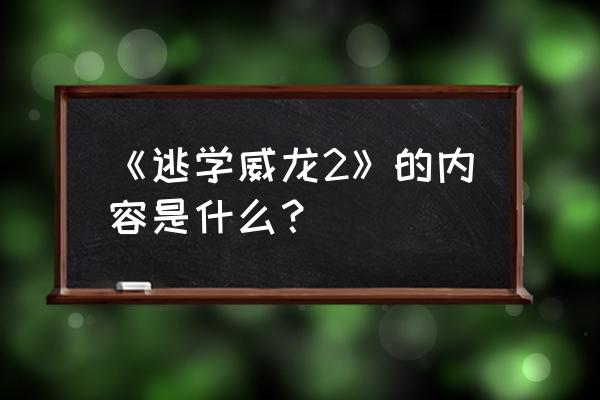 逃学威龙2粤语中字高清 《逃学威龙2》的内容是什么？