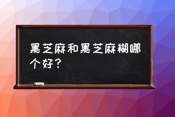 黑芝麻糊可以代替黑芝麻吗 黑芝麻和黑芝麻糊哪个好？