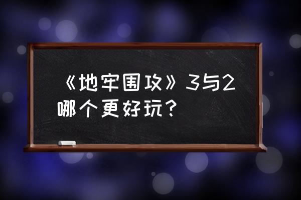 地牢围攻3作弊码 《地牢围攻》3与2哪个更好玩？