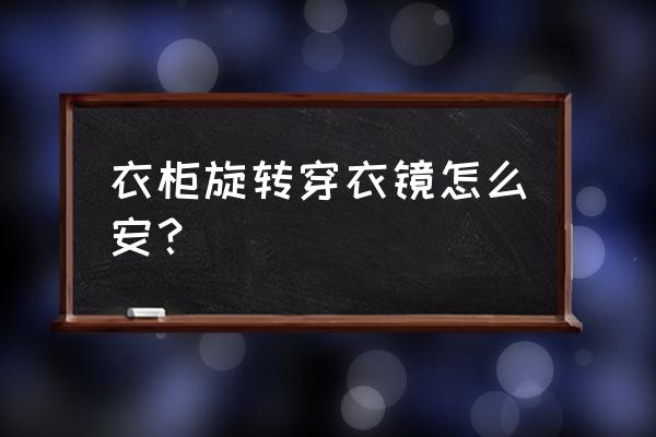 衣柜穿衣镜怎么安装 衣柜旋转穿衣镜怎么安？