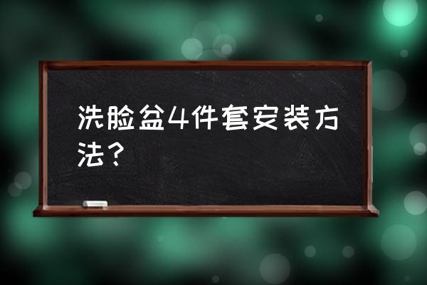 洗脸盆的安装方法 洗脸盆4件套安装方法？