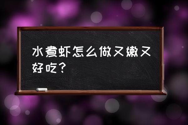 水煮大虾怎么做好吃比较嫩 水煮虾怎么做又嫩又好吃？