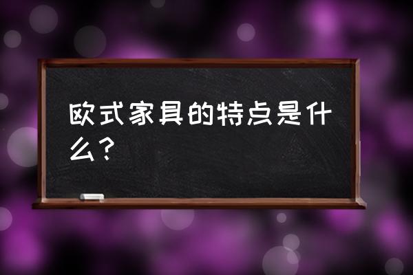 欧式家具的特点有哪些 欧式家具的特点是什么？