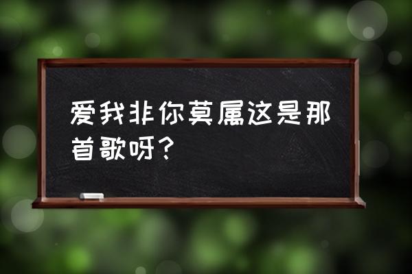 爱我非你莫属 林依晨 爱我非你莫属这是那首歌呀？