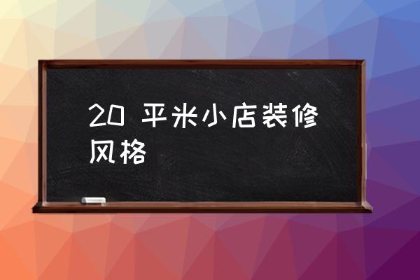 20平米门面装修 20 平米小店装修风格