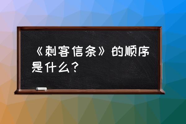 刺客信条阿泰尔是哪一部 《刺客信条》的顺序是什么？