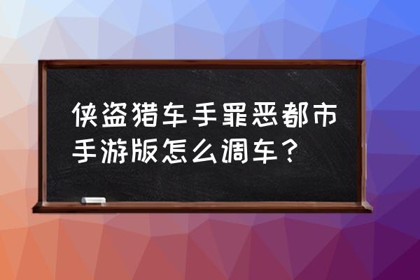 侠盗猎车手游版 侠盗猎车手罪恶都市手游版怎么调车？