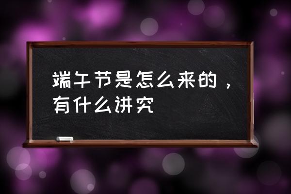 端午节的起源和由来 端午节是怎么来的，有什么讲究