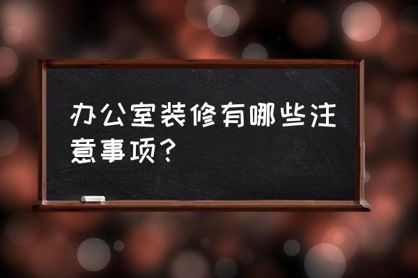 普通办公室装修 办公室装修有哪些注意事项？