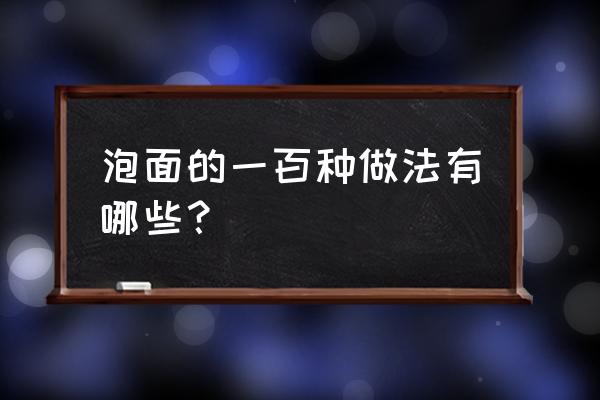 泡面好吃的做法大全 泡面的一百种做法有哪些？