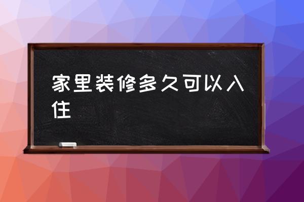 现在装修多久可以入住 家里装修多久可以入住