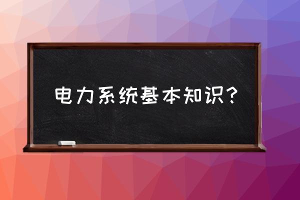 电力小知识 电力系统基本知识？