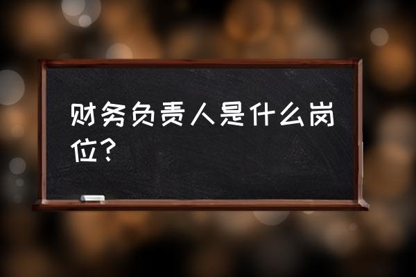 财务负责人是干什么的 财务负责人是什么岗位？