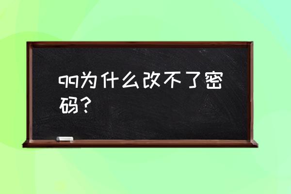 qq修改密码失败 qq为什么改不了密码？