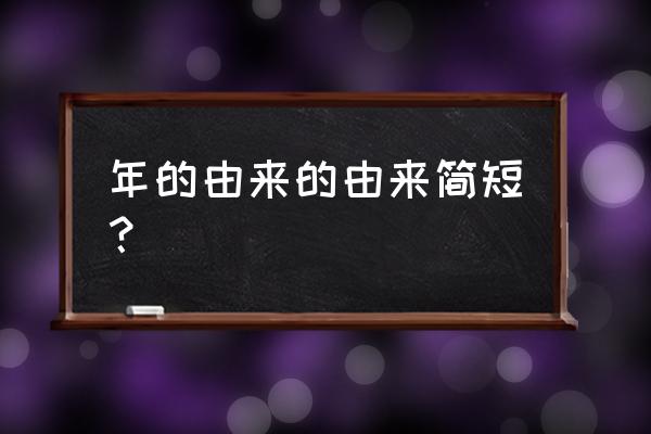 年的由来的传说简短 年的由来的由来简短？