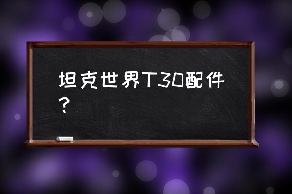 t30配件2020 坦克世界T30配件？