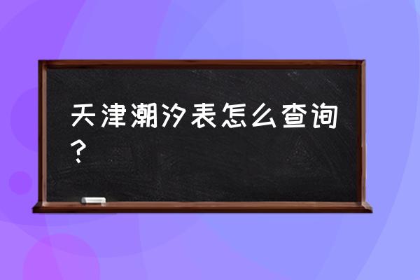 天津海滨浴场潮汐表 天津潮汐表怎么查询？