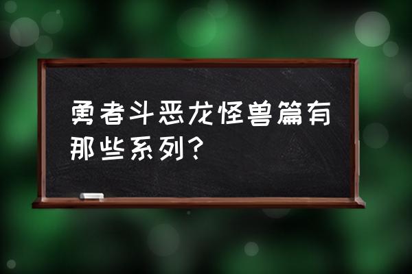 勇者斗恶龙怪兽篇有几部 勇者斗恶龙怪兽篇有那些系列？