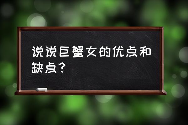 巨蟹座女人的缺点 说说巨蟹女的优点和缺点？