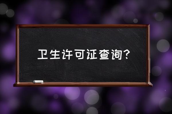 卫生经营许可证查询 卫生许可证查询？