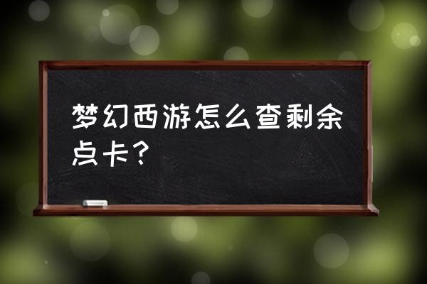 梦幻西游查看剩余点卡 梦幻西游怎么查剩余点卡？