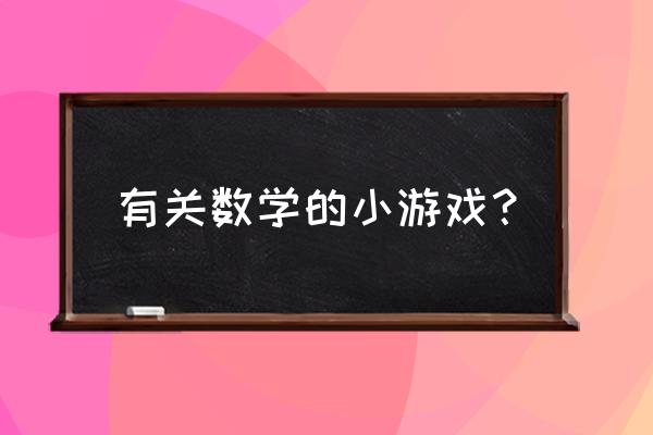 数学创意小游戏 有关数学的小游戏？