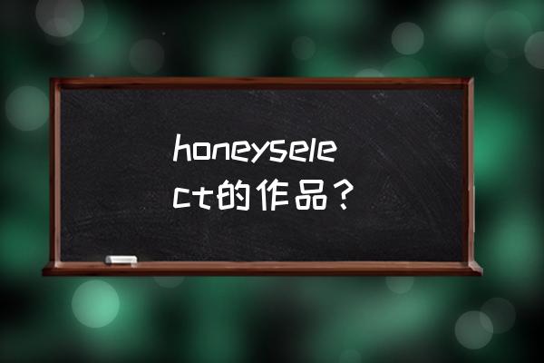 i社出的手机游戏 honeyselect的作品？