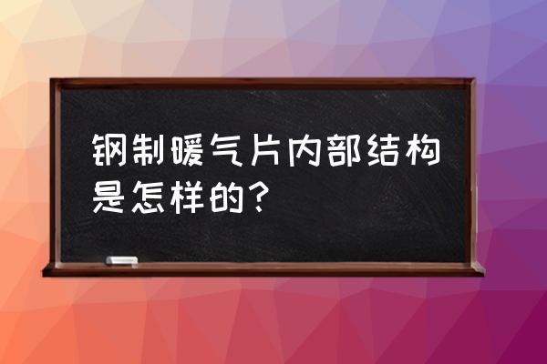 钢制板式暖气片内部结构 钢制暖气片内部结构是怎样的？