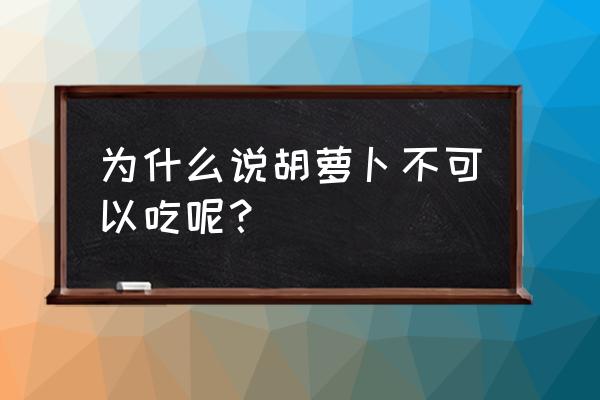 胡萝卜的食用禁忌 为什么说胡萝卜不可以吃呢？