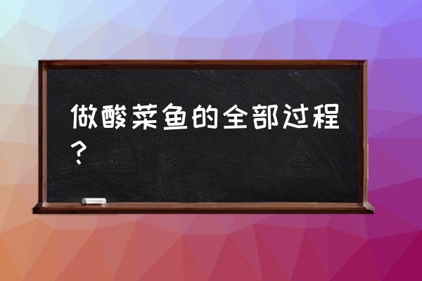 酸菜鱼做法步骤 做酸菜鱼的全部过程？