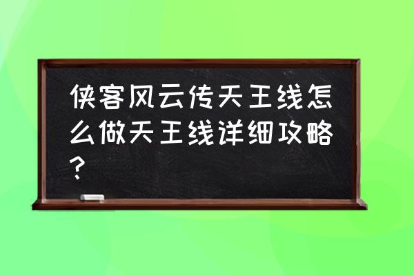 侠客风云天王线攻略 侠客风云传天王线怎么做天王线详细攻略？