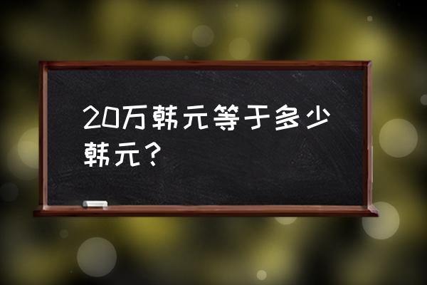 20万韩元 20万韩元等于多少韩元？