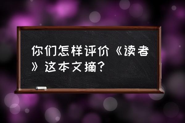 《读者》优秀文摘 你们怎样评价《读者》这本文摘？