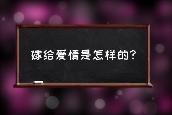 嫁给爱情到底是什么样子 嫁给爱情是怎样的？