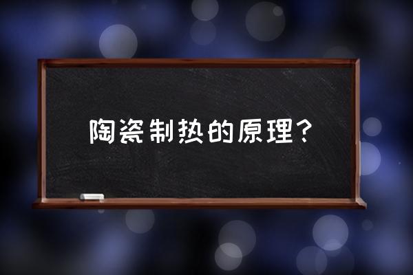 陶瓷电加热 陶瓷制热的原理？