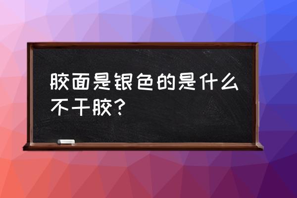 哑银不干胶厚度 胶面是银色的是什么不干胶？